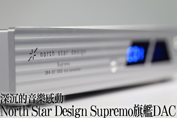 深沉的音樂感動－North Star Design Supremo旗艦DAC - U-Audio 試聽報告